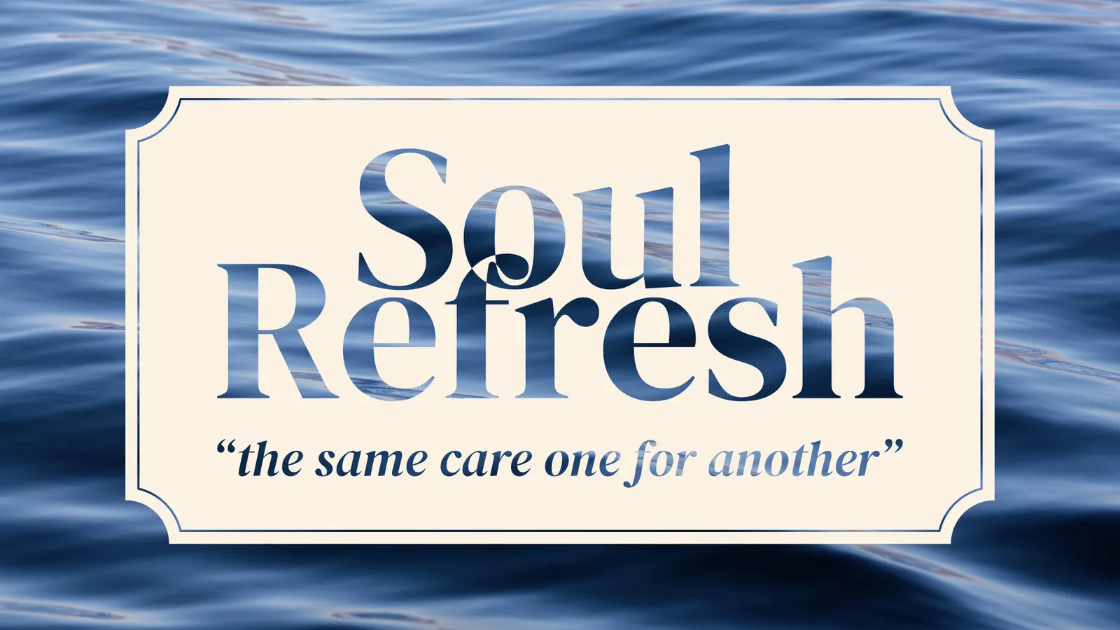 Soul Refresh — “the same care one for another”
